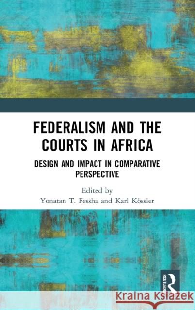 Federalism and the Courts in Africa: Design and Impact in Comparative Perspective Fessha, Yonatan T. 9780367266707 Routledge