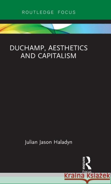 Duchamp, Aesthetics and Capitalism Haladyn, Julian Jason 9780367266769