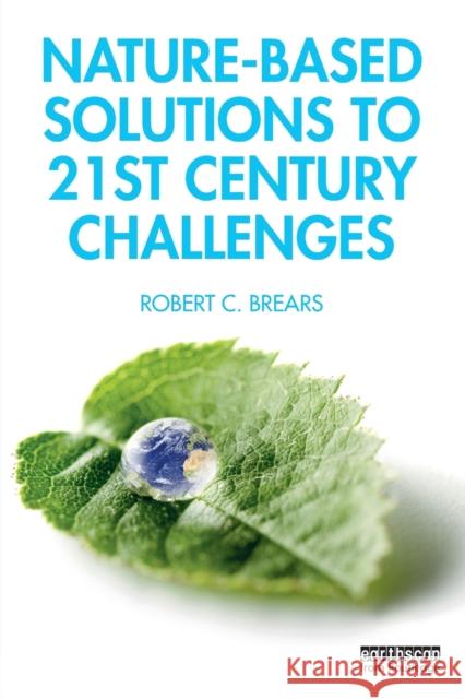 Nature-Based Solutions to 21st Century Challenges Robert C. Brears 9780367266899 Routledge