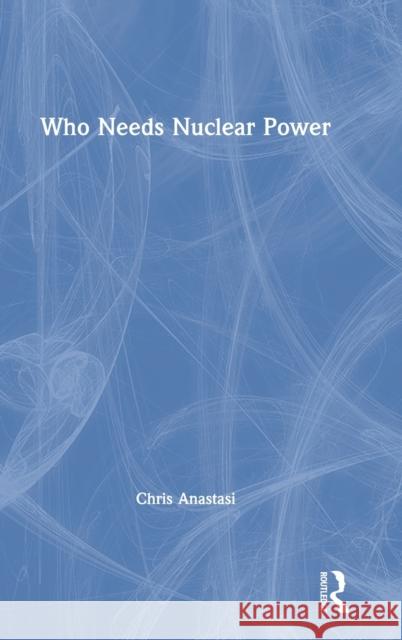 Who Needs Nuclear Power Chris Anastasi 9780367266929 Routledge