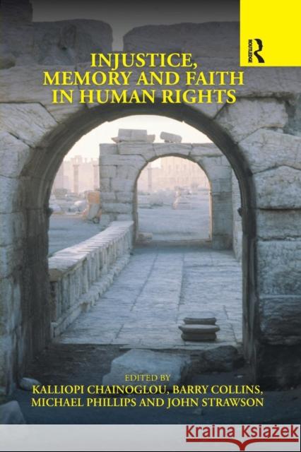 Injustice, Memory and Faith in Human Rights Kalliopi Chainoglou Barry Collins Michael Phillips 9780367267049 Routledge