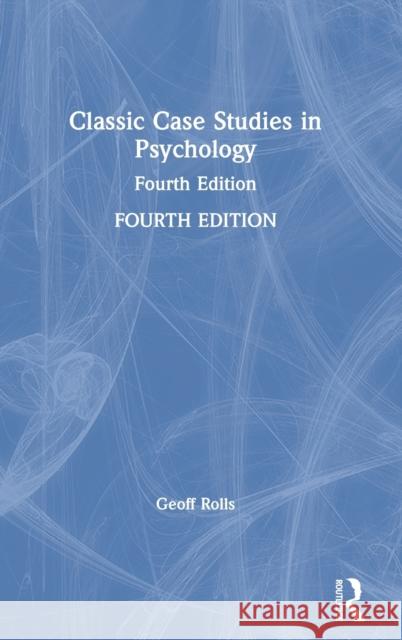 Classic Case Studies in Psychology: Fourth Edition Geoff Rolls 9780367267087 Routledge