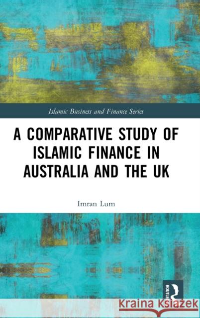 A Comparative Study of Islamic Finance in Australia and the UK Imran Lum 9780367271077 Routledge