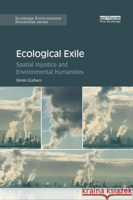 Ecological Exile: Spatial Injustice and Environmental Humanities Gladwin, Derek 9780367271114 Taylor and Francis