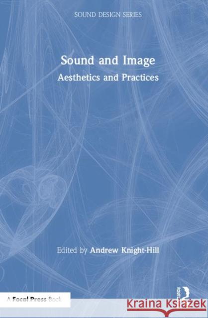 Sound and Image: Aesthetics and Practices Andrew Knight-Hill 9780367271473 Focal Press