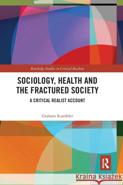 Sociology, Health and the Fractured Society: A Critical Realist Account Graham Scambler 9780367271732 Routledge