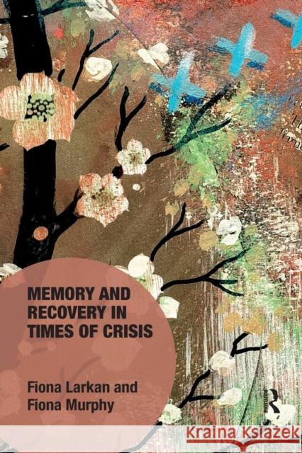 Memory and Recovery in Times of Crisis Fiona Larkan Fiona Murphy 9780367271787