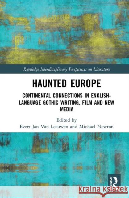 Haunted Europe: Continental Connections in English-Language Gothic Writing, Film and New Media Evert Ja Michael Newton 9780367271848 Routledge