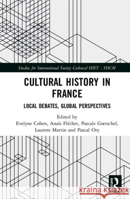 Cultural History in France: Local Debates, Global Perspectives Evelyne Cohen Anais Flechet Pascale Goetschel 9780367271879 Routledge