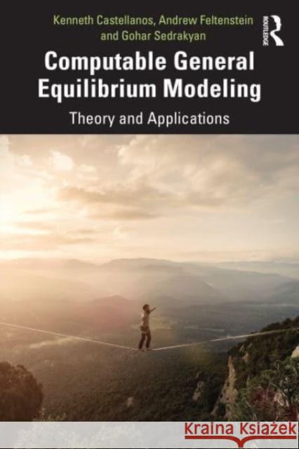 Computable General Equilibrium Modeling: Theory and Applications Andrew Feltenstein Kenneth Castellanos Gohar Sedrakyan 9780367272050 Taylor & Francis Ltd