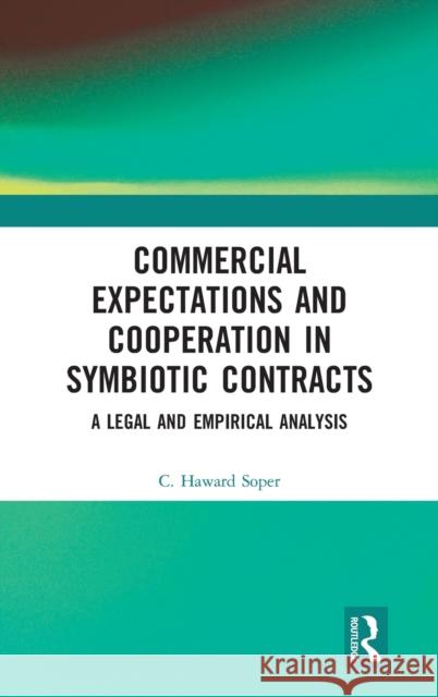 Commercial Expectations and Cooperation in Symbiotic Contracts: A Legal and Empirical Analysis Charles Haward Soper 9780367272111 Routledge