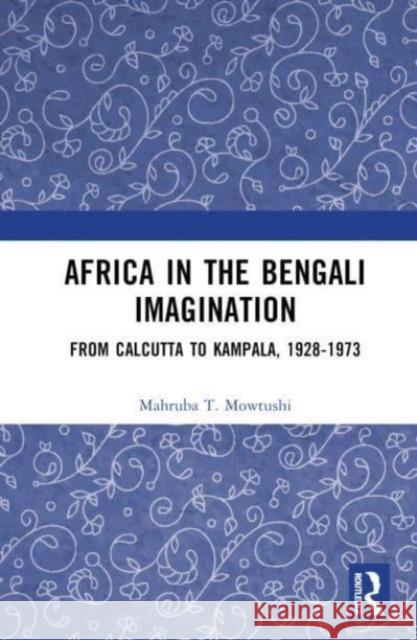 Africa in the Bengali Imagination: From Calcutta to Kampala, 1928-1973 Mowtushi, Mahruba T. 9780367272258 Taylor & Francis Ltd