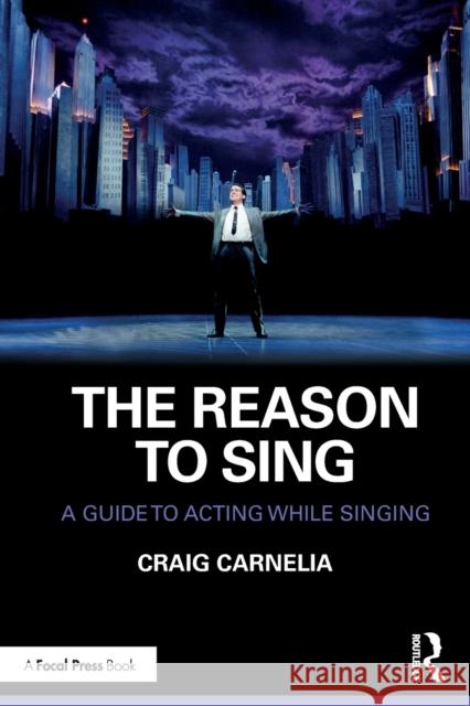 The Reason to Sing: A Guide to Acting While Singing Craig Carnelia 9780367272425 Taylor & Francis Ltd