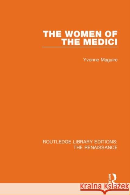 The Women of the Medici Yvonne Maguire 9780367272487 Routledge
