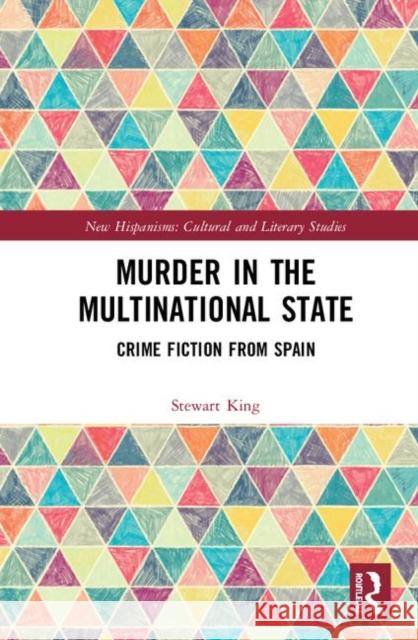 Murder in the Multinational State: Crime Fiction from Spain Stewart King   9780367272562