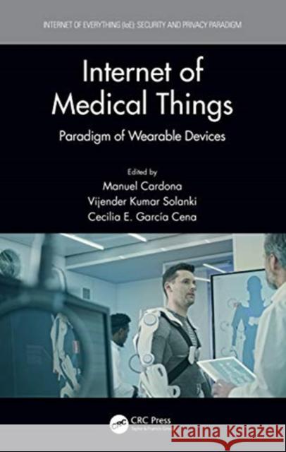 Internet of Medical Things: Paradigm of Wearable Devices Manuel Cardona Vijender Kumar Solanki Cecilia E. Garc 9780367272630 CRC Press