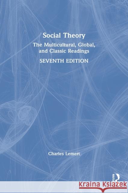 Social Theory: The Multicultural, Global, and Classic Readings Charles Lemert 9780367272661 Routledge