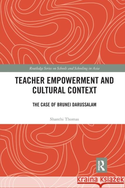Teacher Empowerment and Cultural Context: The Case of Brunei Darussalam Thomas, Shanthi 9780367272753 Taylor and Francis