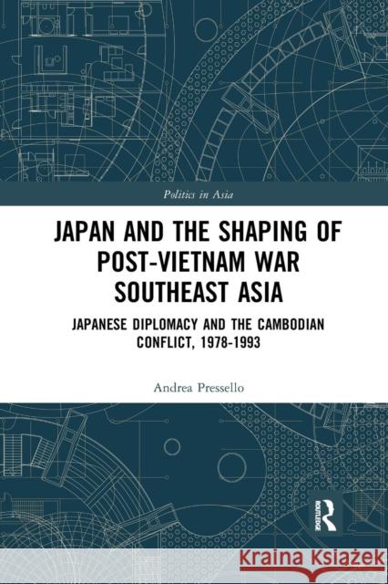 Japan and the Shaping of Post-Vietnam War Southeast Asia: Japanese Diplomacy and the Cambodian Conflict, 1978-1993 Pressello, Andrea 9780367272890 Taylor and Francis