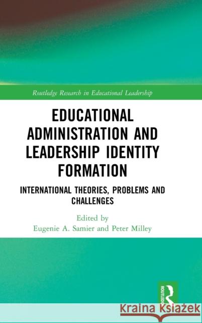 Educational Administration and Leadership Identity Formation: International Theories, Problems and Challenges Eugenie A. Samier Peter Milley 9780367272906 Routledge