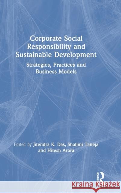 Corporate Social Responsibility and Sustainable Development: Strategies, Practices and Business Models Jitendra K. Das Shallini Taneja Hitesh Arora 9780367273040 Routledge Chapman & Hall