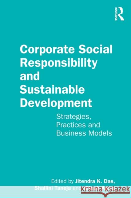 Corporate Social Responsibility and Sustainable Development: Strategies, Practices and Business Models Jitendra K. Das Shallini Taneja Hitesh Arora 9780367273057 Routledge Chapman & Hall
