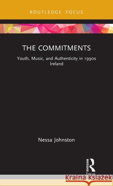 The Commitments: Youth, Music, and Authenticity in 1990s Ireland Nessa Johnston 9780367273125