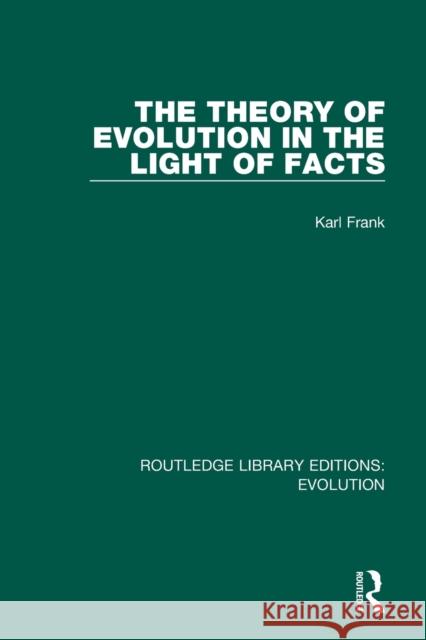 The Theory of Evolution in the Light of Facts Karl Frank 9780367273392 Routledge
