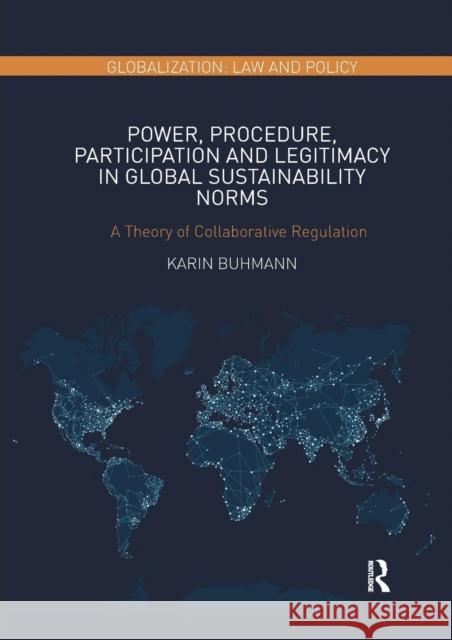 Power, Procedure, Participation and Legitimacy in Global Sustainability Norms: A Theory of Collaborative Regulation Buhmann, Karin 9780367273453 Taylor and Francis