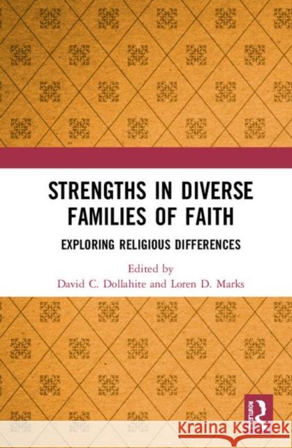 Strengths in Diverse Families of Faith: Exploring Religious Differences David C. Dollahite Loren D. Marks 9780367273514