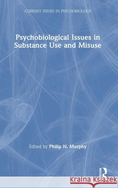 Psychobiological Issues in Substance Use and Misuse Philip N. Murphy 9780367273606