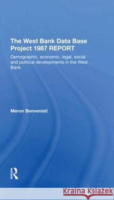 The West Bank Data Base 1987 Report: Demographic, Economic, Legal, Social and Political Developments in the West Bank Benvenisti, Meron 9780367273729