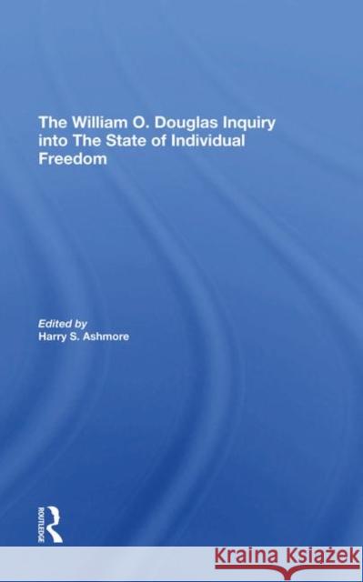 The William O. Douglas Inquiry Into the State of Individual Freedom Ashmore, Harry S. 9780367273774