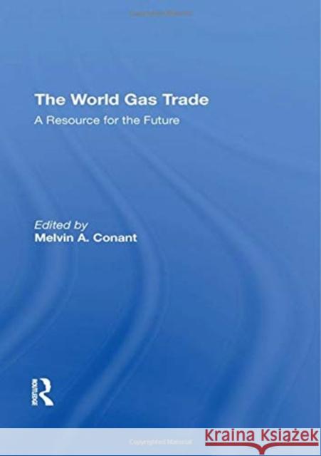 The World Gas Trade: A Resource for the Future Conant, Melvin A. 9780367273842 Routledge
