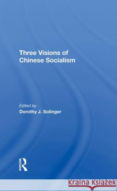 Three Visions of Chinese Socialism Solinger, Dorothy J. 9780367273989 Routledge