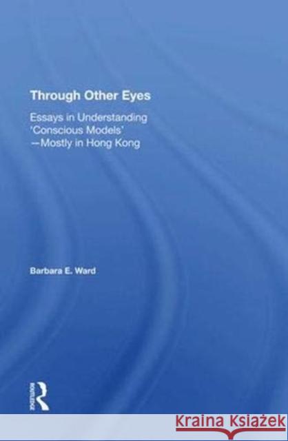 Through Other Eyes: Essays in Understanding Conscious Models Ward, Barbara E. 9780367273996