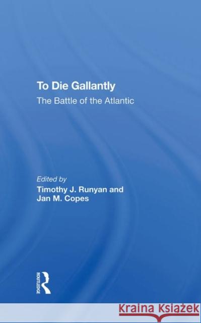 To Die Gallantly: The Battle of the Atlantic Runyan, Timothy J. 9780367274030 Routledge