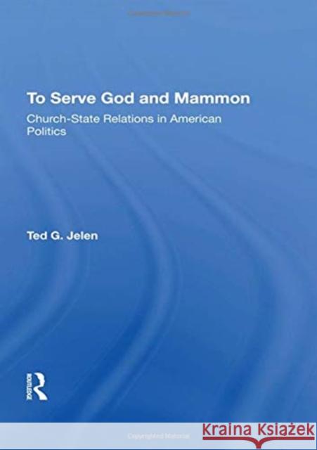 To Serve God and Mammon: Church-State Relations in the United States Jelen, Ted 9780367274054