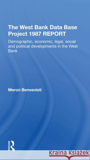 The West Bank Data Base 1987 Report: Demographic, Economic, Legal, Social and Political Developments in the West Bank Meron Benvenisti 9780367274108