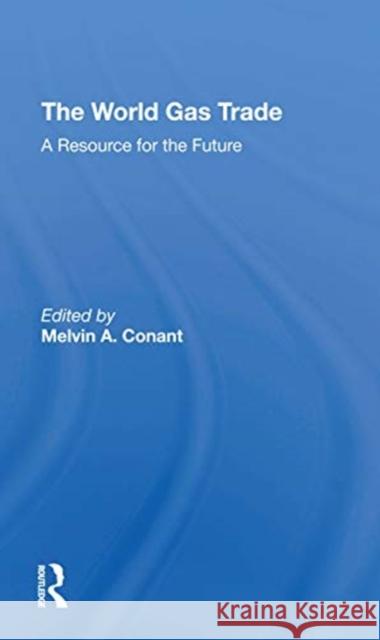 The World Gas Trade: A Resource for the Future Melvin A. Conant 9780367274221 Routledge
