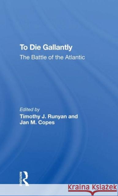 To Die Gallantly: The Battle of the Atlantic Runyan, Timothy J. 9780367274412 Routledge