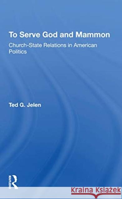 To Serve God and Mammon: Church-State Relations in the United States Ted Jelen 9780367274436