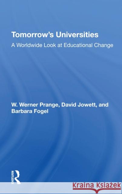 Tomorrow's Universities: A Worldwide Look at Educational Change David Jowett Barbara Fogel W. Werner Prange 9780367274450