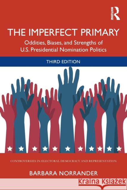 The Imperfect Primary: Oddities, Biases, and Strengths of U.S. Presidential Nomination Politics Barbara Norrander 9780367274948 Routledge