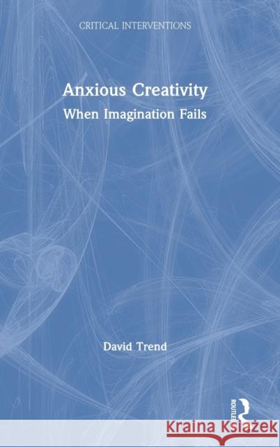 Anxious Creativity: When Imagination Fails David Trend 9780367275068