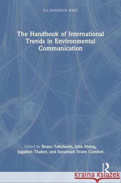 The Handbook of International Trends in Environmental Communication Bruno Takahashi Julia Metag Jagadish Thaker 9780367275181