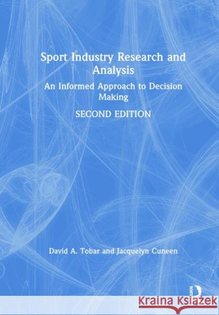 Sport Industry Research and Analysis: An Informed Approach to Decision Making David A. Tobar Jacquelyn Cuneen 9780367275259 Routledge