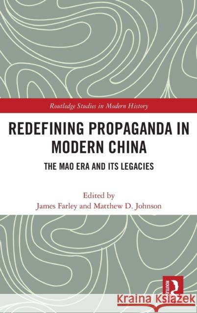 Redefining Propaganda in Modern China: The Mao Era and Its Legacies James Farley Matthew D. Johnson 9780367275273