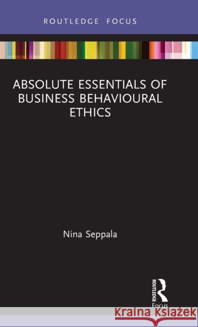 Absolute Essentials of Business Behavioural Ethics Nina Seppala 9780367275402 Routledge