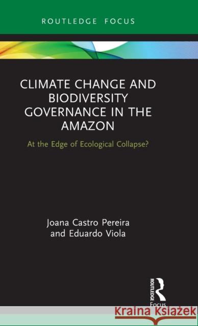 Climate Change and Biodiversity Governance in the Amazon: At the Edge of Ecological Collapse? Pereira, Joana Castro 9780367275549